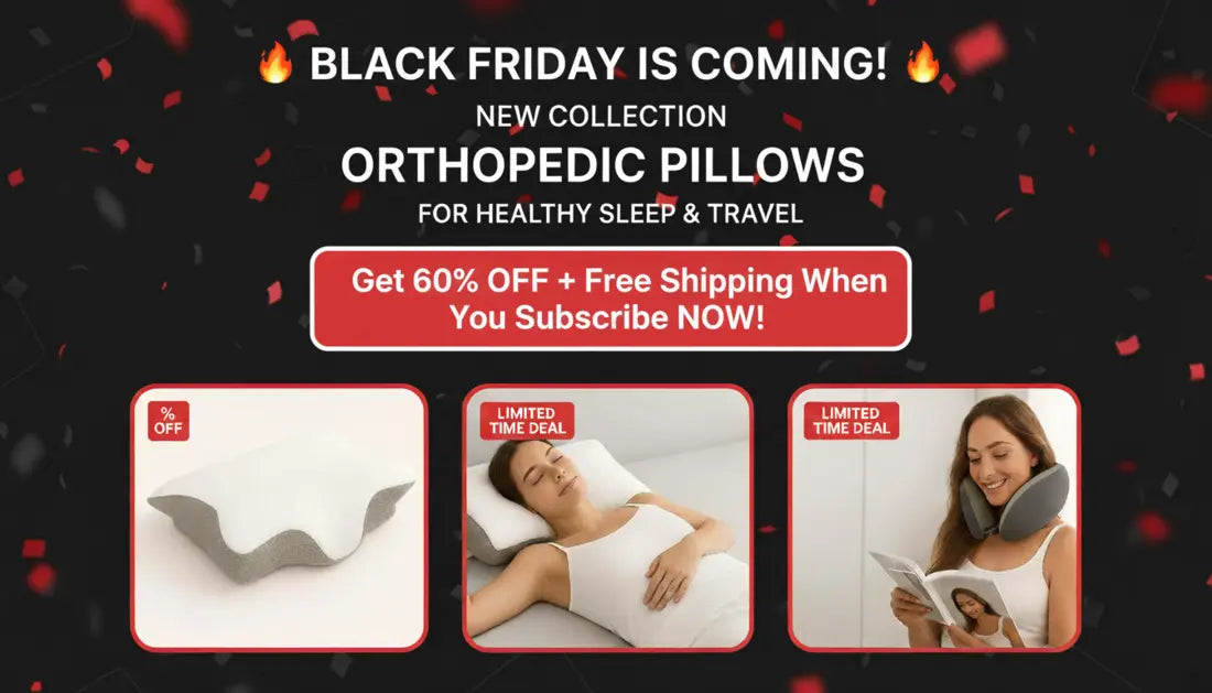Don't miss out! Subscribe today to unlock a limited-time Black Friday deal: 60% off orthopedic pillows + free shipping for healthy sleep and travel.